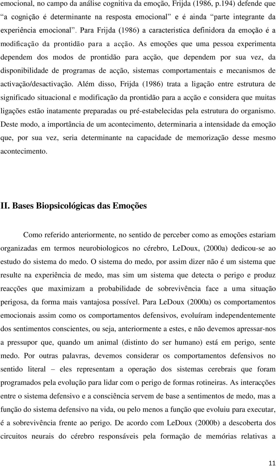 As emoções que uma pessoa experimenta dependem dos modos de prontidão para acção, que dependem por sua vez, da disponibilidade de programas de acção, sistemas comportamentais e mecanismos de