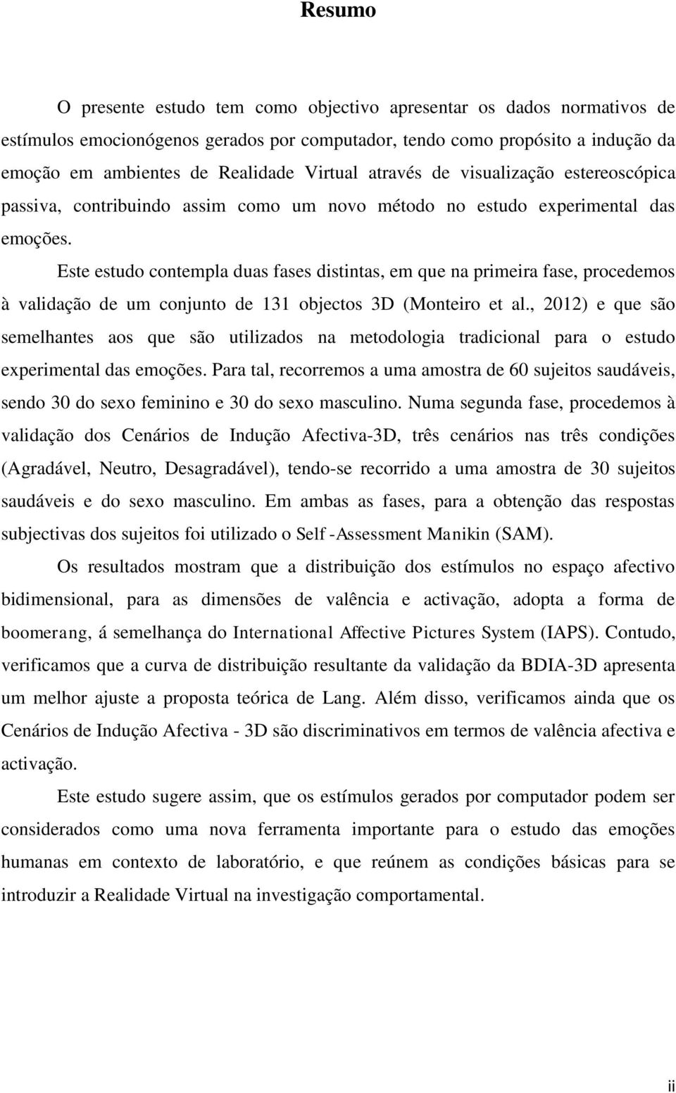 Este estudo contempla duas fases distintas, em que na primeira fase, procedemos à validação de um conjunto de 131 objectos 3D (Monteiro et al.