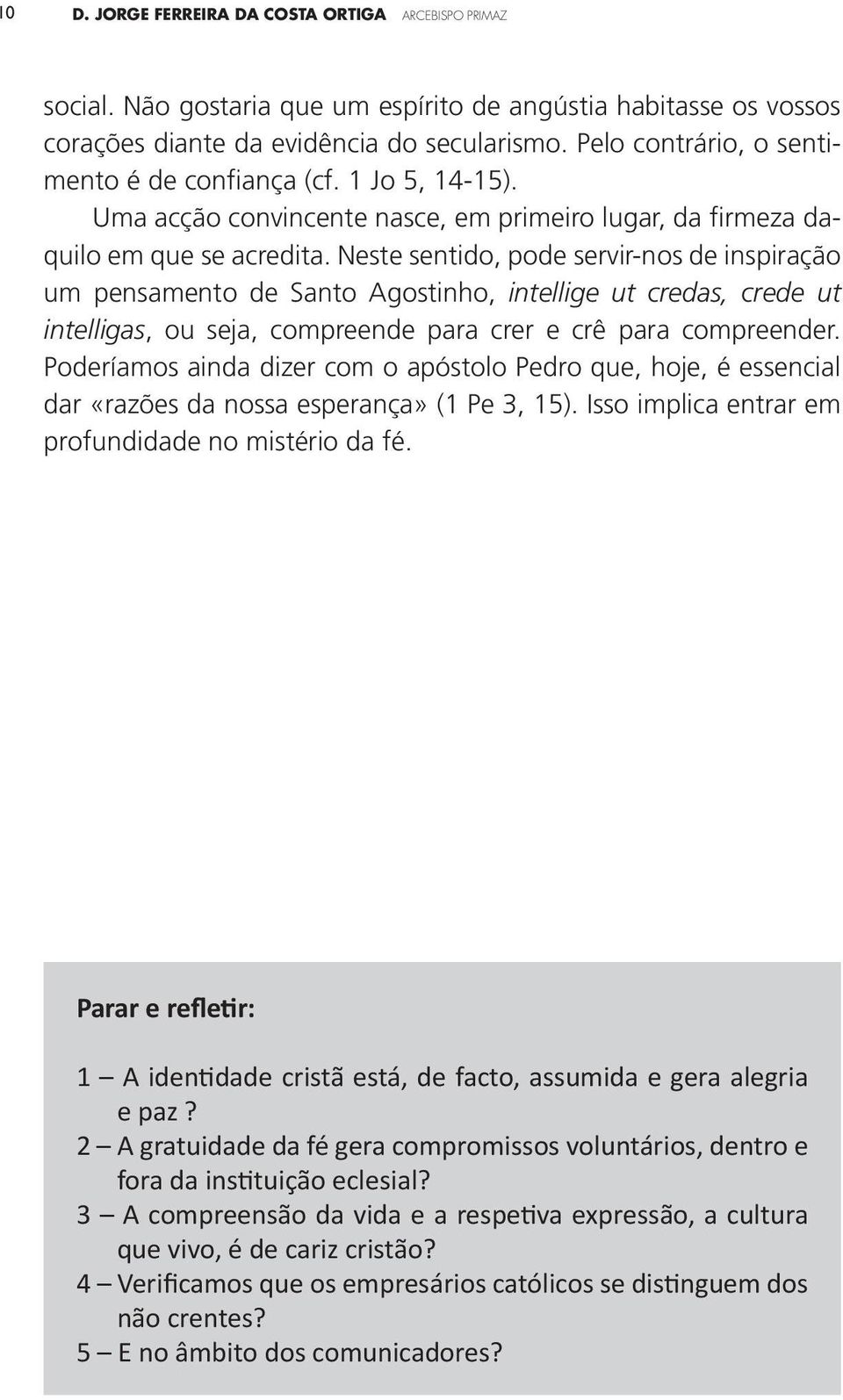 Neste sentido, pode servir-nos de inspiração um pensamento de Santo Agostinho, intellige ut credas, crede ut intelligas, ou seja, compreende para crer e crê para compreender.