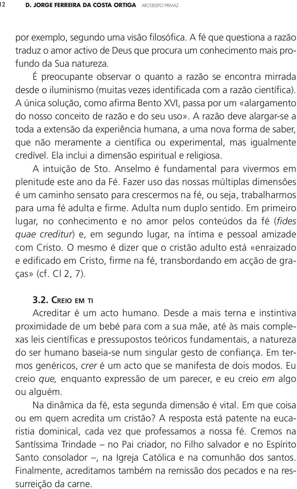 É preocupante observar o quanto a razão se encontra mirrada desde o iluminismo (muitas vezes identificada com a razão científica).