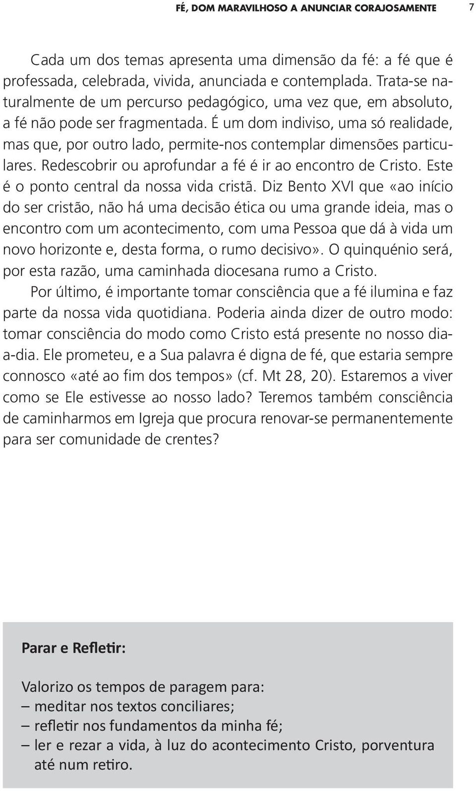 É um dom indiviso, uma só realidade, mas que, por outro lado, permite-nos contemplar dimensões particulares. Redescobrir ou aprofundar a fé é ir ao encontro de Cristo.