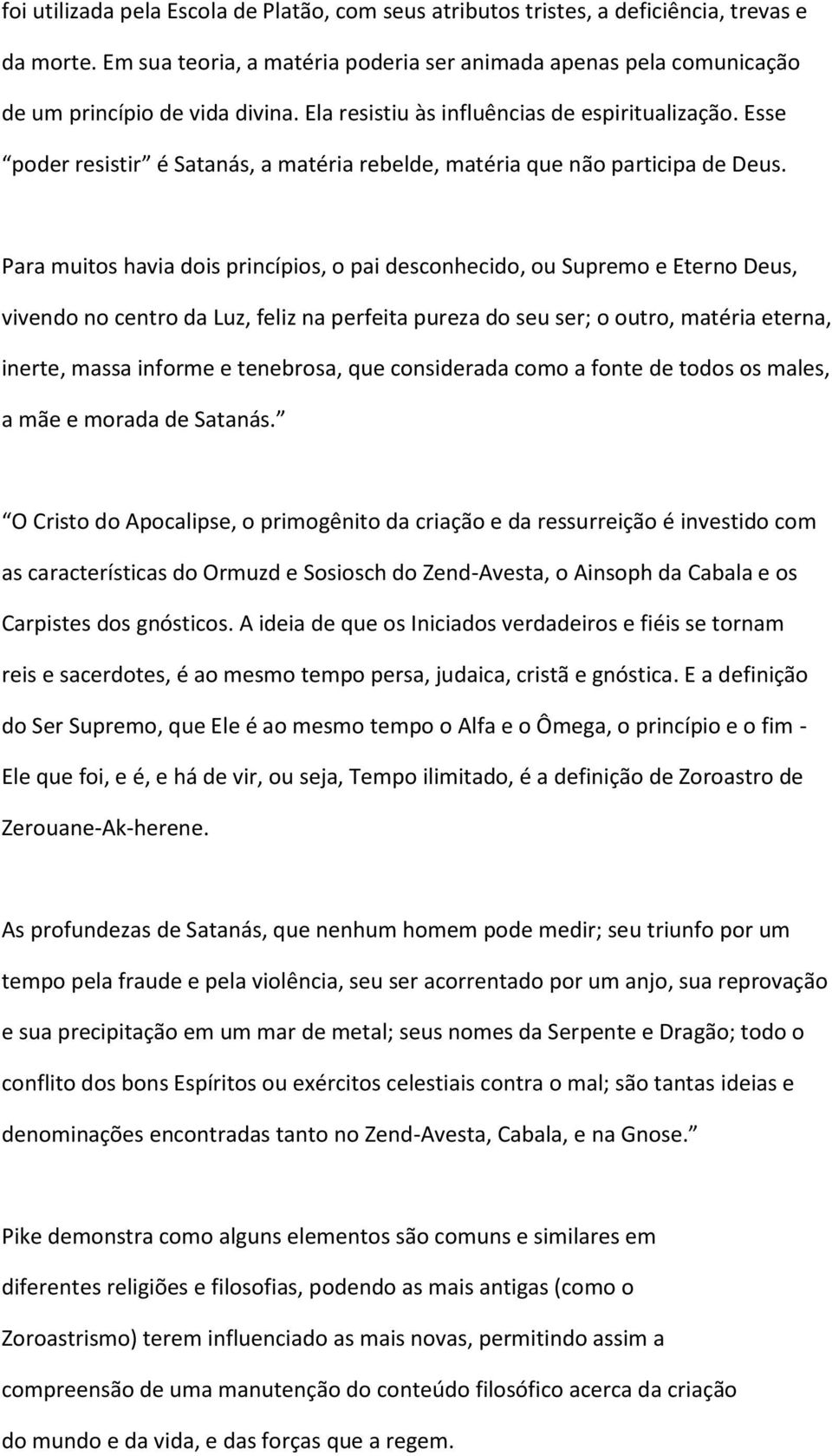 Para muitos havia dois princípios, o pai desconhecido, ou Supremo e Eterno Deus, vivendo no centro da Luz, feliz na perfeita pureza do seu ser; o outro, matéria eterna, inerte, massa informe e