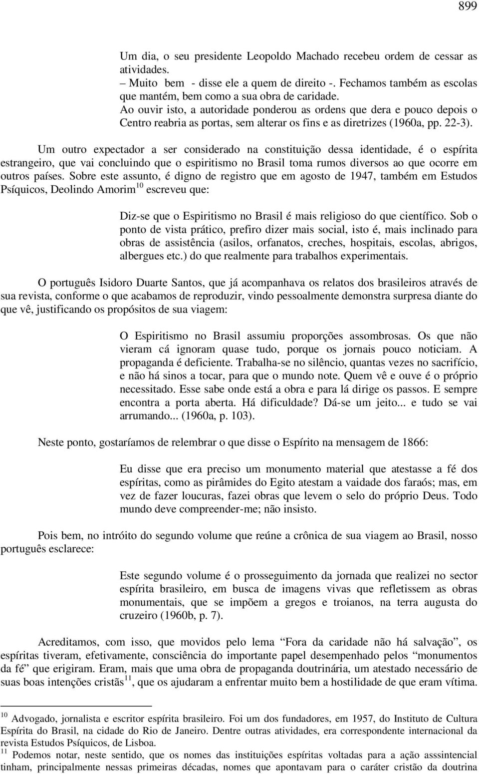 Um outro expectador a ser considerado na constituição dessa identidade, é o espírita estrangeiro, que vai concluindo que o espiritismo no Brasil toma rumos diversos ao que ocorre em outros países.