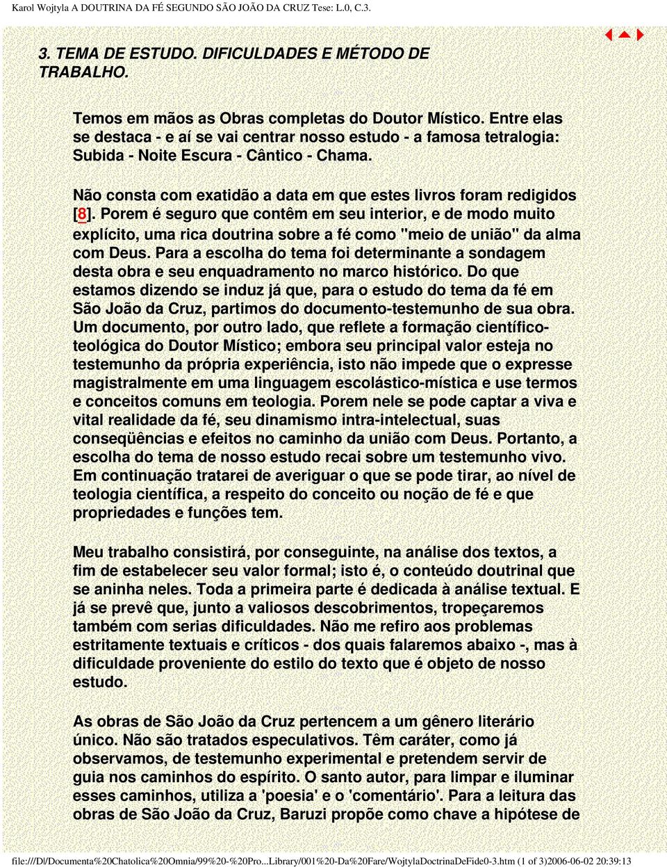 Porem é seguro que contêm em seu interior, e de modo muito explícito, uma rica doutrina sobre a fé como "meio de união" da alma com Deus.