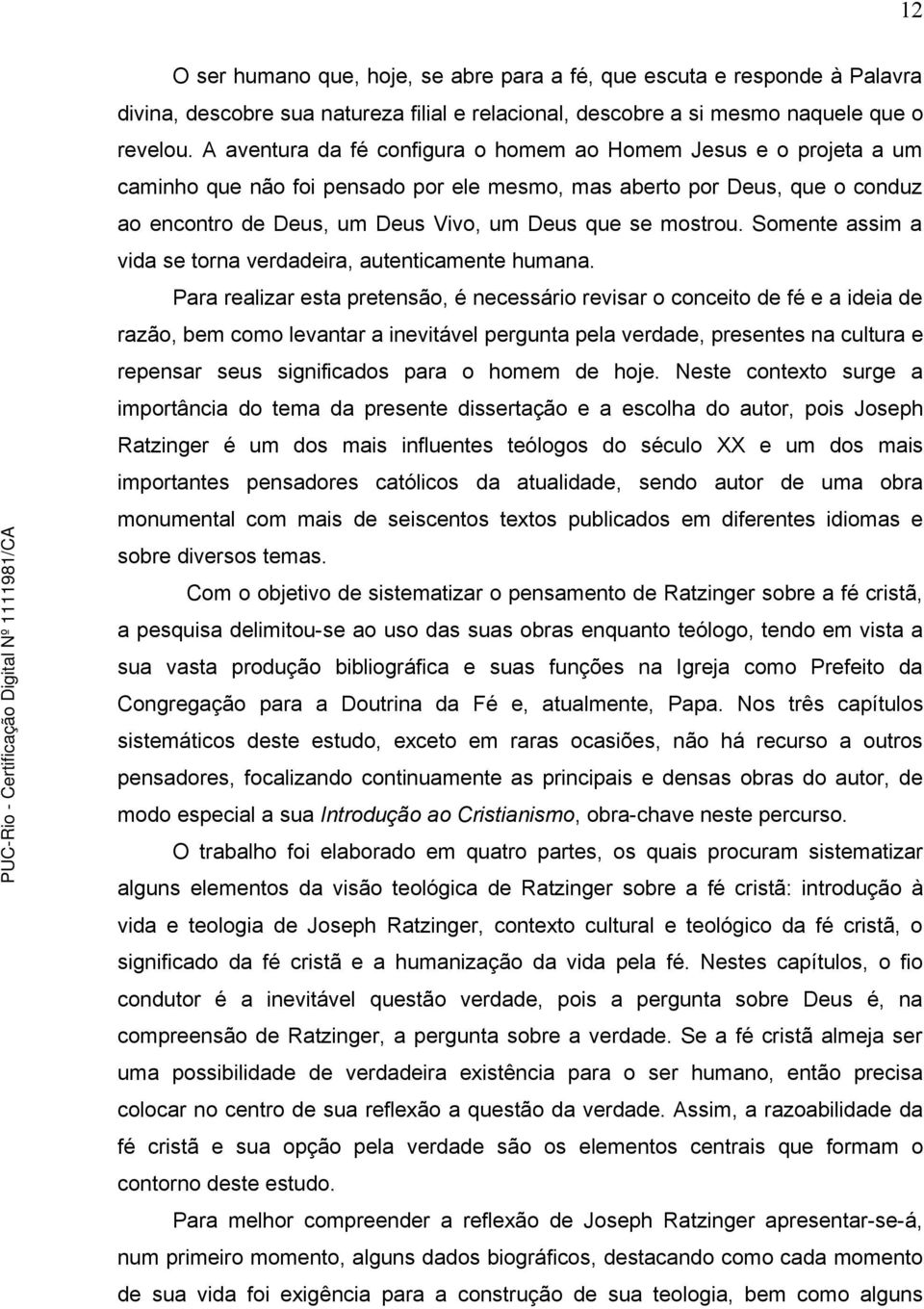 mostrou. Somente assim a vida se torna verdadeira, autenticamente humana.