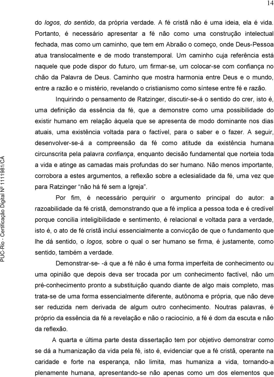 Um caminho cuja referência está naquele que pode dispor do futuro, um firmar-se, um colocar-se com confiança no chão da Palavra de Deus.