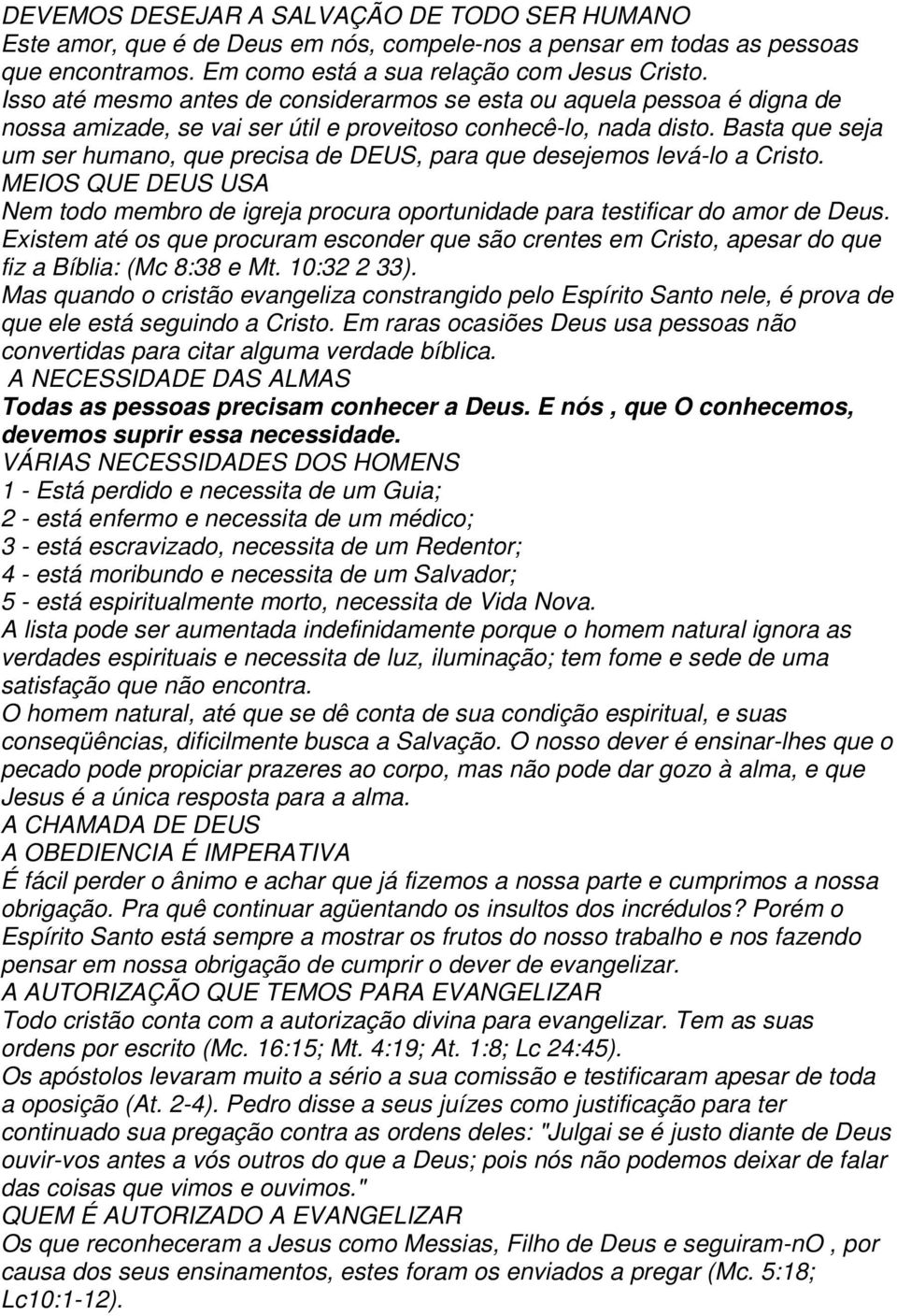 Basta que seja um ser humano, que precisa de DEUS, para que desejemos levá-lo a Cristo. MEIOS QUE DEUS USA Nem todo membro de igreja procura oportunidade para testificar do amor de Deus.