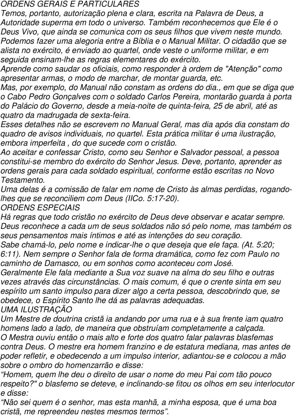 O cidadão que se alista no exército, é enviado ao quartel, onde veste o uniforme militar, e em seguida ensinam-lhe as regras elementares do exército.