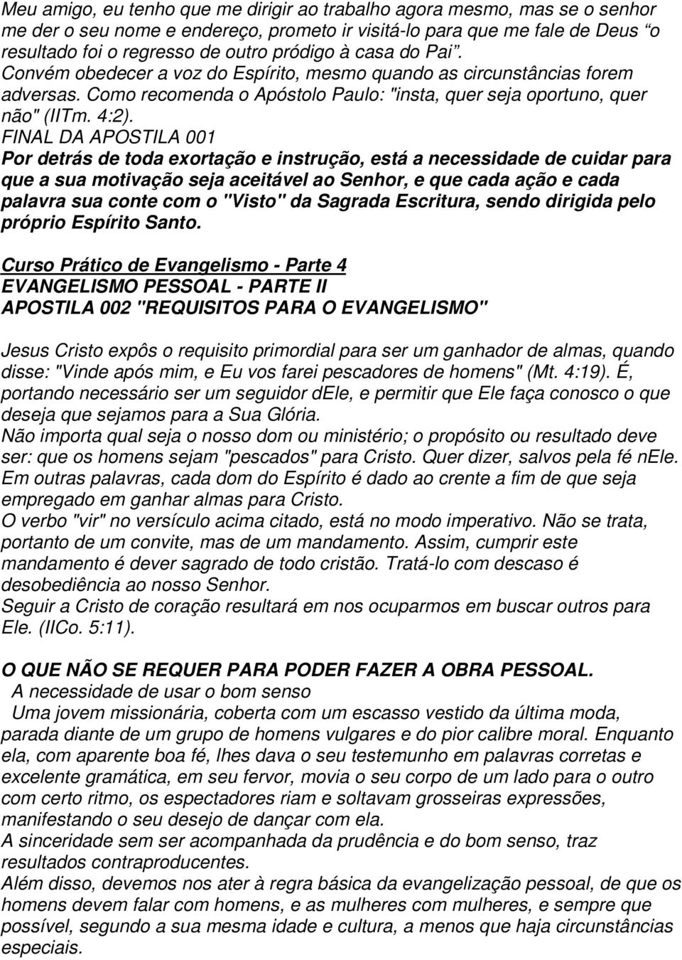 FINAL DA APOSTILA 001 Por detrás de toda exortação e instrução, está a necessidade de cuidar para que a sua motivação seja aceitável ao Senhor, e que cada ação e cada palavra sua conte com o "Visto"