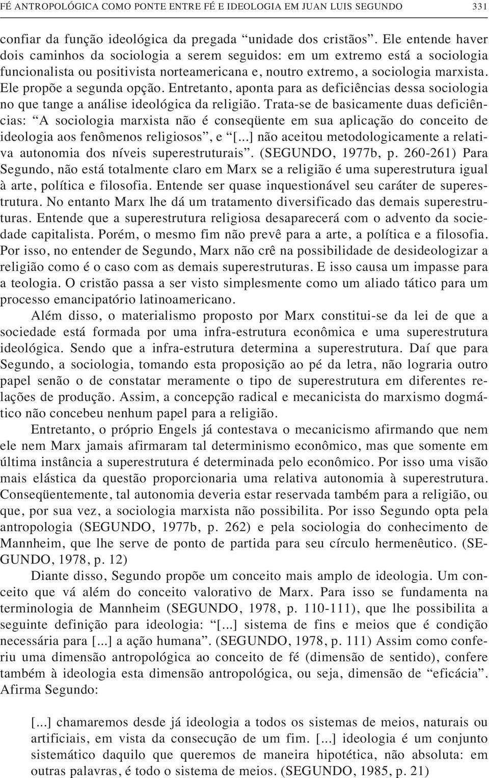 Ele propõe a segunda opção. Entretanto, aponta para as deficiências dessa sociologia no que tange a análise ideológica da religião.