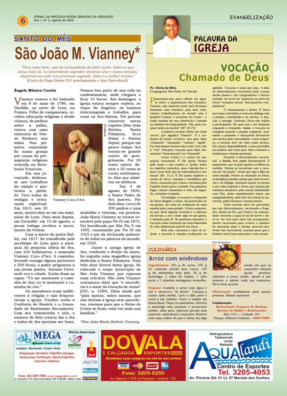 (Carta do Papa Bento XVI proclamando o Ano Sacerdotal) Ângela Mônica Corrêa Passou boa parte de sua vida no confessionário, onde chegava a Vianney nasceu e foi batizado ficar 14 horas.