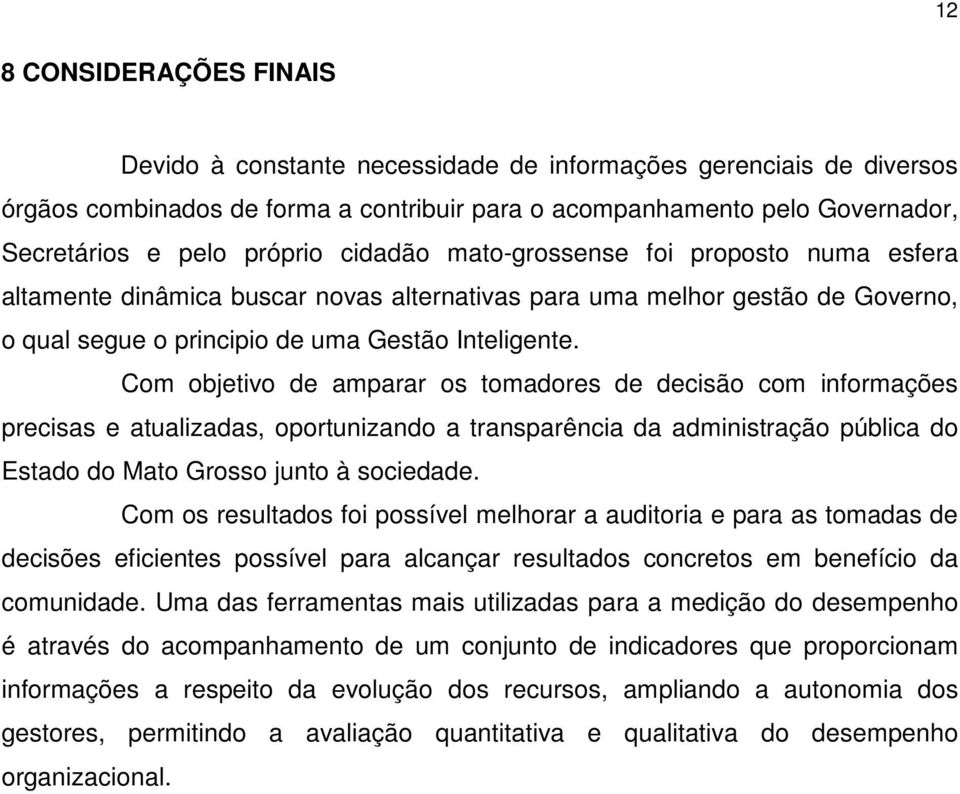 Com objetivo de amparar os tomadores de decisão com informações precisas e atualizadas, oportunizando a transparência da administração pública do Estado do Mato Grosso junto à sociedade.