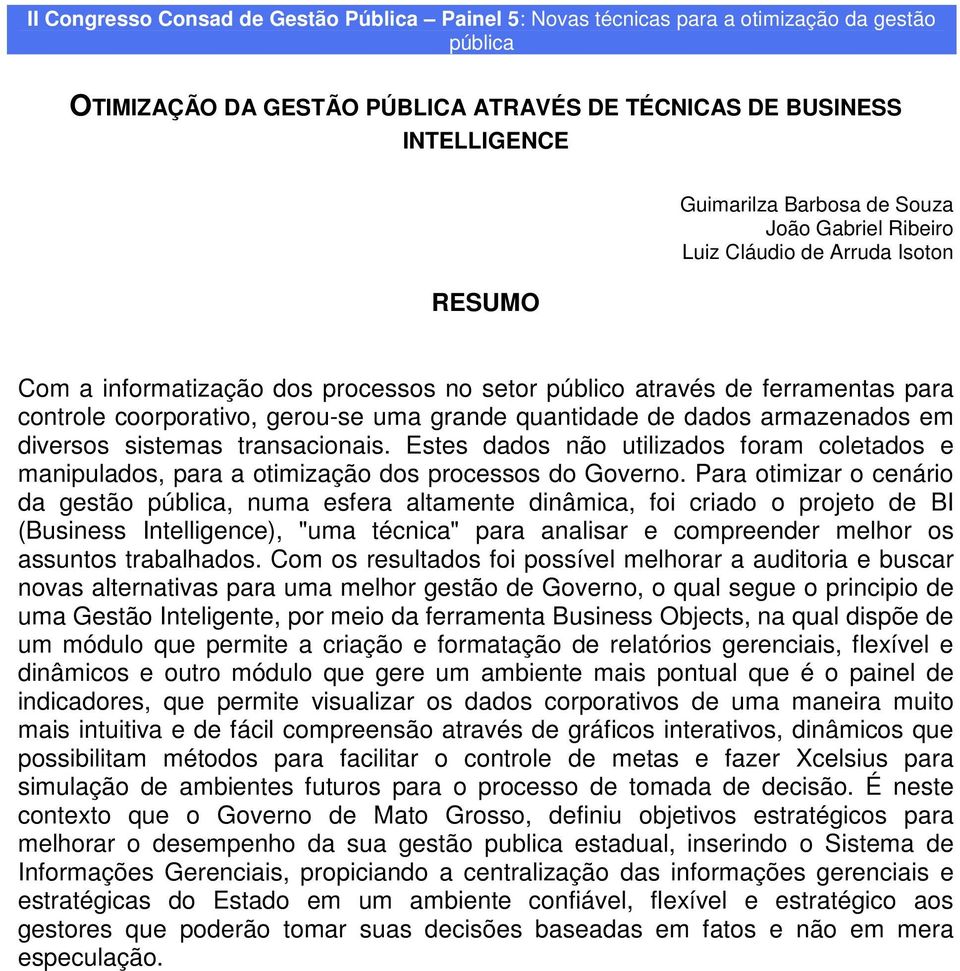 dados armazenados em diversos sistemas transacionais. Estes dados não utilizados foram coletados e manipulados, para a otimização dos processos do Governo.