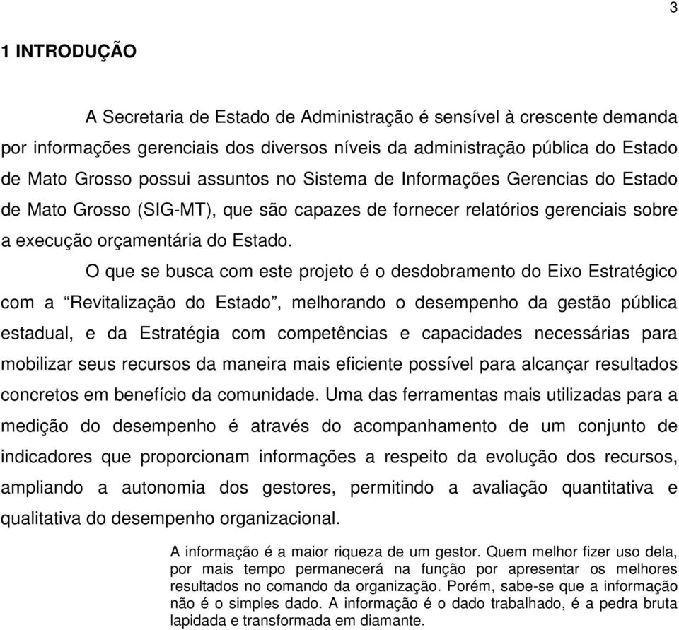 O que se busca com este projeto é o desdobramento do Eixo Estratégico com a Revitalização do Estado, melhorando o desempenho da gestão pública estadual, e da Estratégia com competências e capacidades