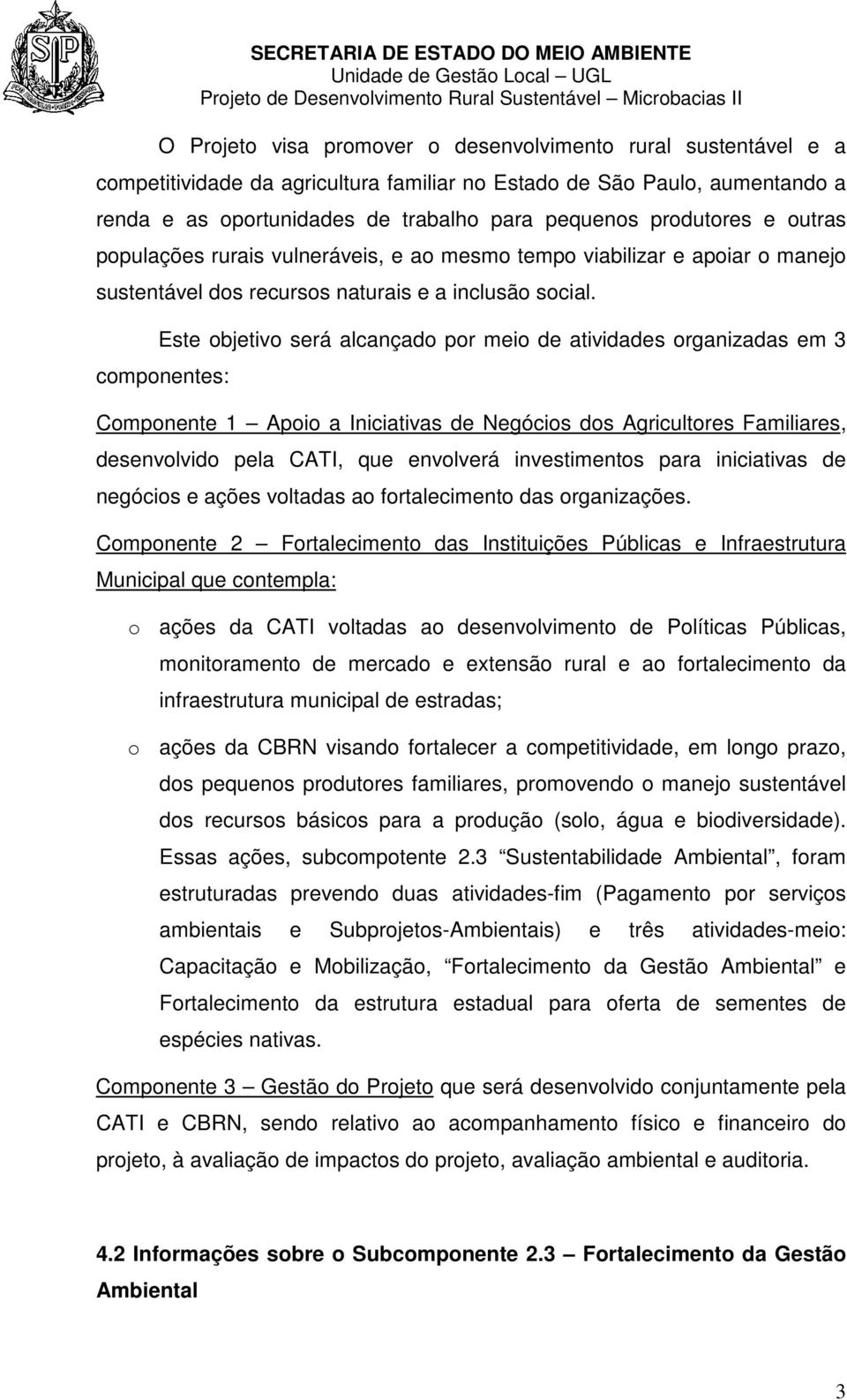 Este objetivo será alcançado por meio de atividades organizadas em 3 componentes: Componente 1 Apoio a Iniciativas de Negócios dos Agricultores Familiares, desenvolvido pela CATI, que envolverá