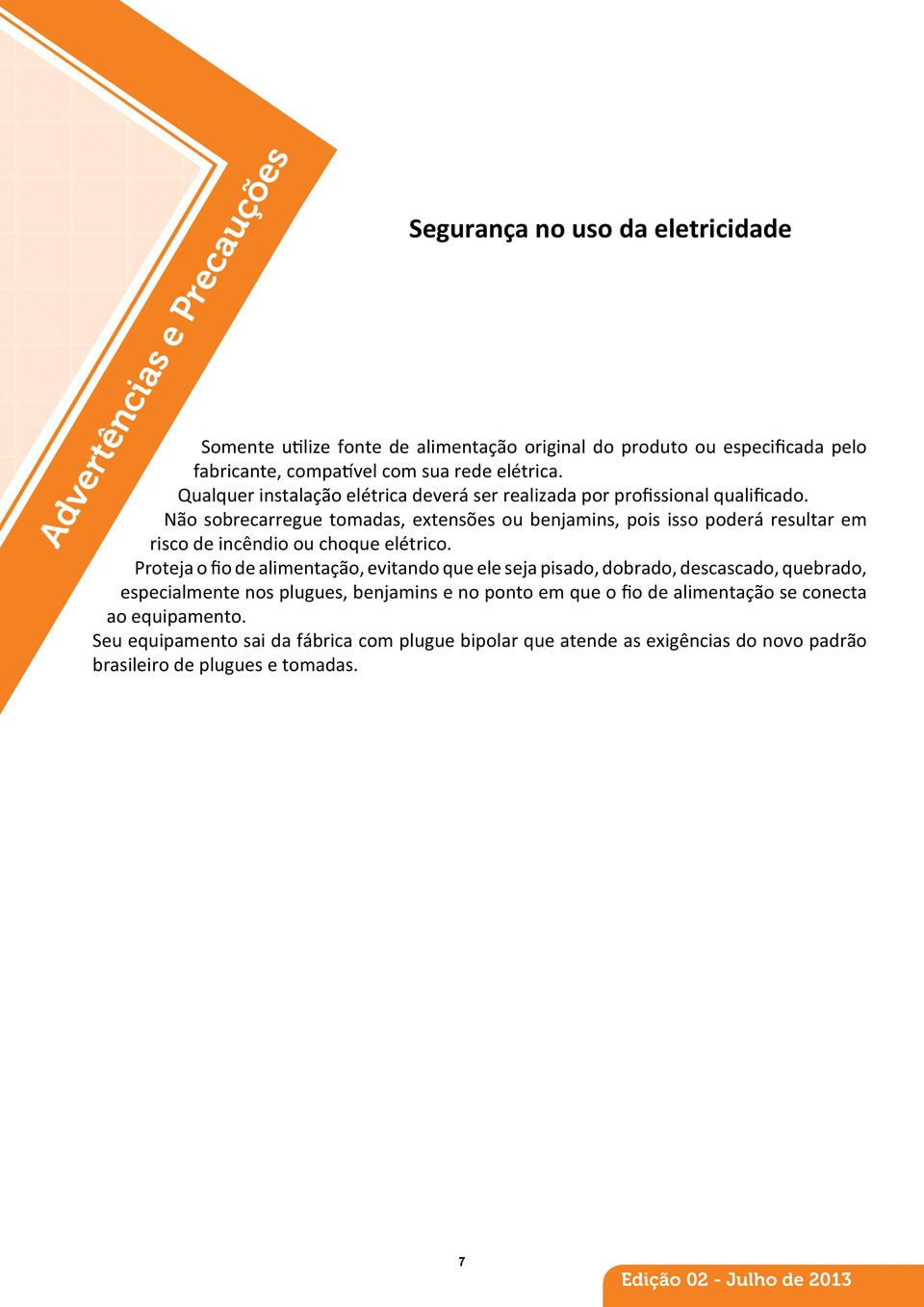 Não sobrecarregue tomadas, extensões ou benjamins, pois isso poderá resultar em risco de incêndio ou choque elétrico.