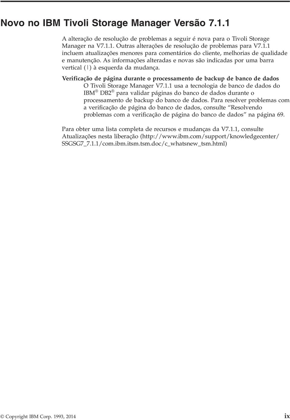 1 usa a tecnologia de banco de dados do IBM DB2 para alidar páginas do banco de dados durante o processamento de backup do banco de dados.