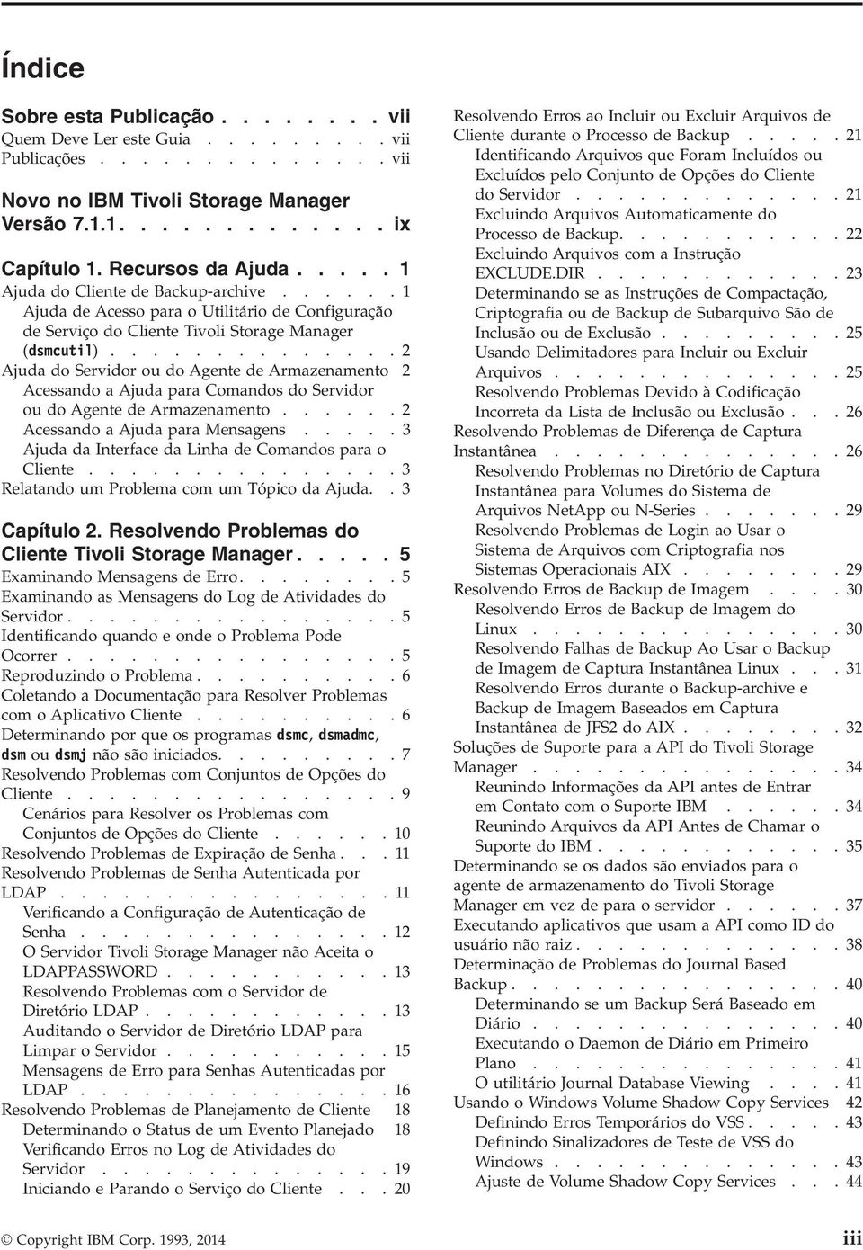 ............. 2 Ajuda do Seridor ou do Agente de Armazenamento 2 Acessando a Ajuda para Comandos do Seridor ou do Agente de Armazenamento...... 2 Acessando a Ajuda para Mensagens.