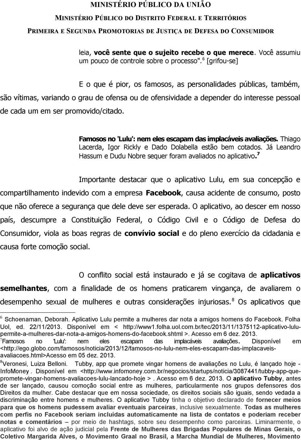 promovido/citado. Famosos no 'Lulu': nem eles escapam das implacáveis avaliações. Thiago Lacerda, Igor Rickly e Dado Dolabella estão bem cotados.