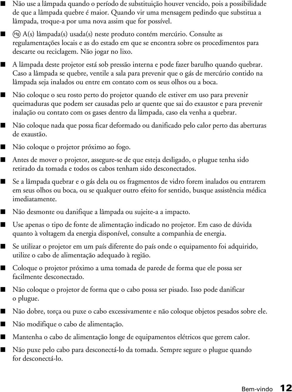 Consulte as regulamentações locais e as do estado em que se encontra sobre os procedimentos para descarte ou reciclagem. Não jogar no lixo.