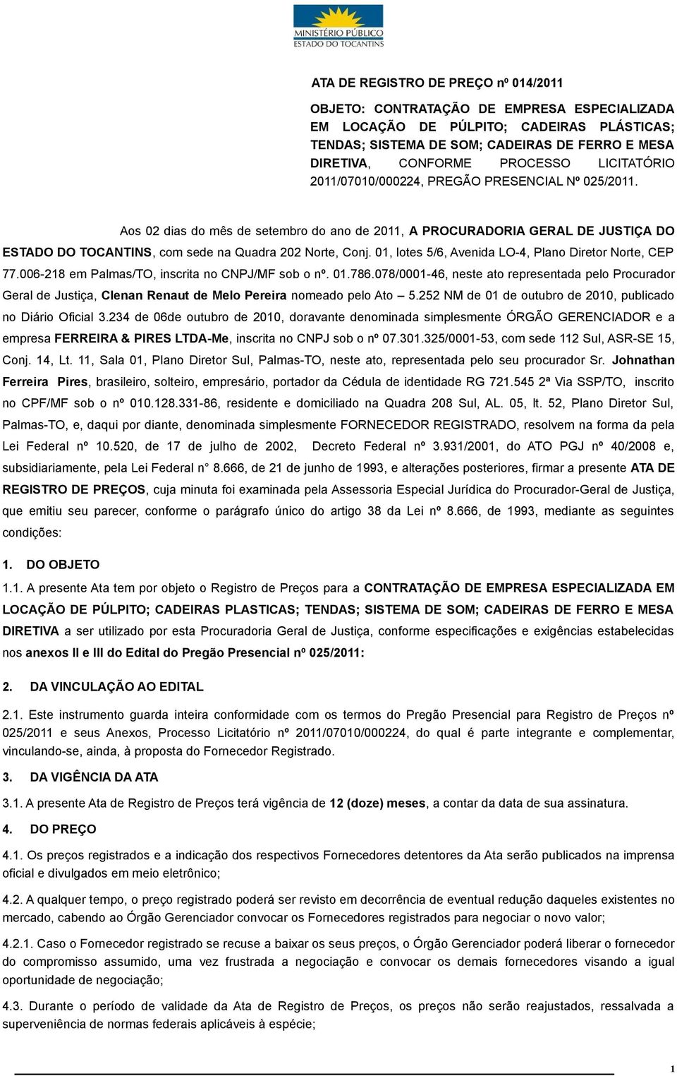 Aos 02 dias do mês de setembro do ano de 2011, A PROCURADORIA GERAL DE JUSTIÇA DO ESTADO DO TOCANTINS, com sede na Quadra 202 Norte, Conj. 01, lotes 5/6, Avenida LO-4, Plano Diretor Norte, CEP 77.