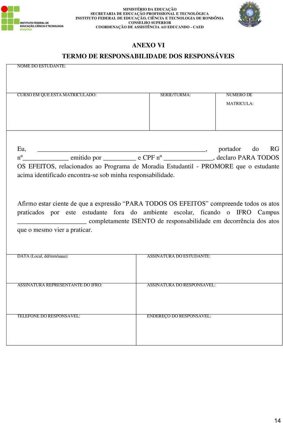 Afirmo estar ciente de que a expressão PARA TODOS OS EFEITOS compreende todos os atos praticados por este estudante fora do ambiente escolar, ficando o IFRO Campus completamente ISENTO de