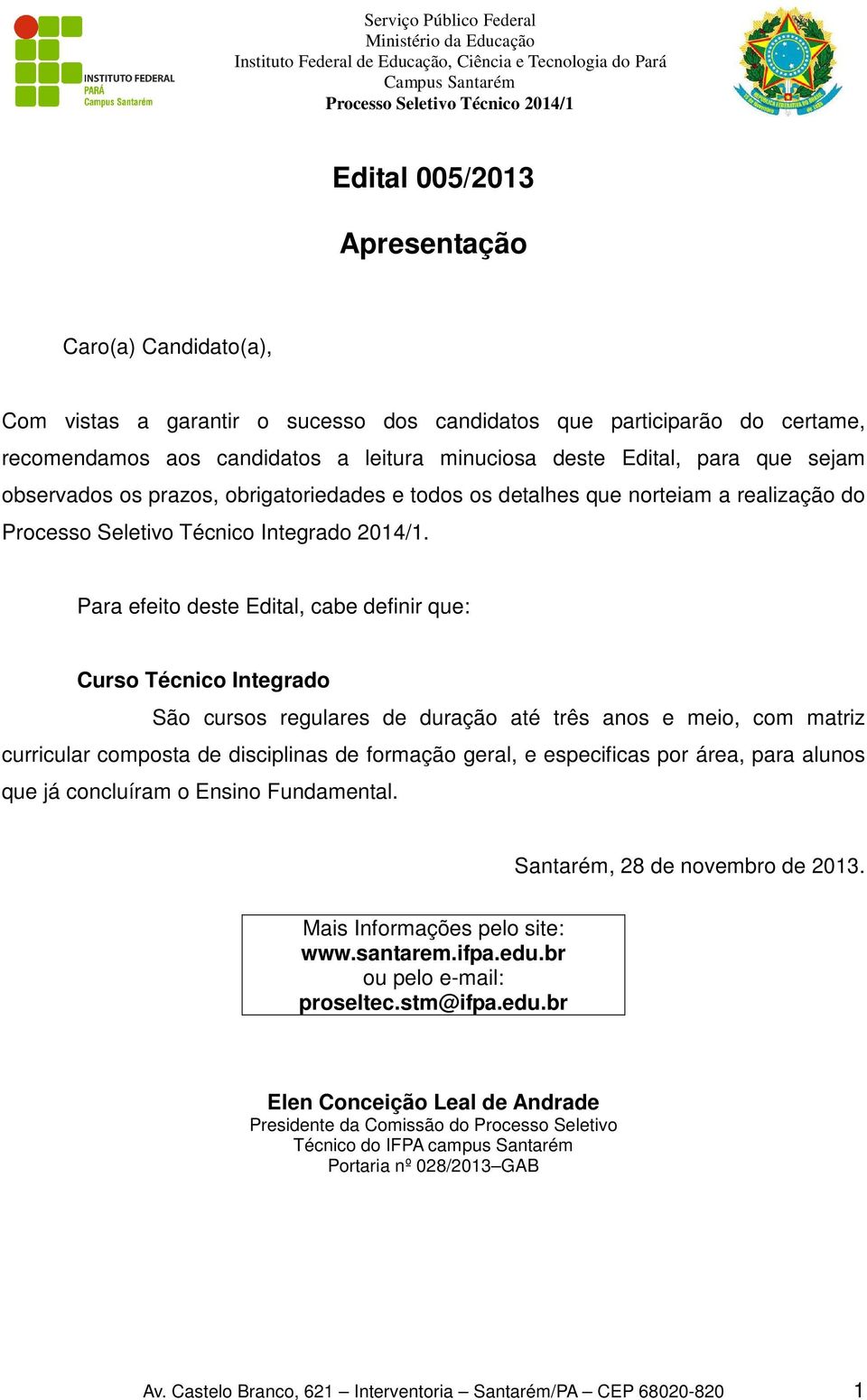 Para efeito deste Edital, cabe definir que: Curso Técnico Integrado São cursos regulares de duração até três anos e meio, com matriz curricular composta de disciplinas de formação geral, e