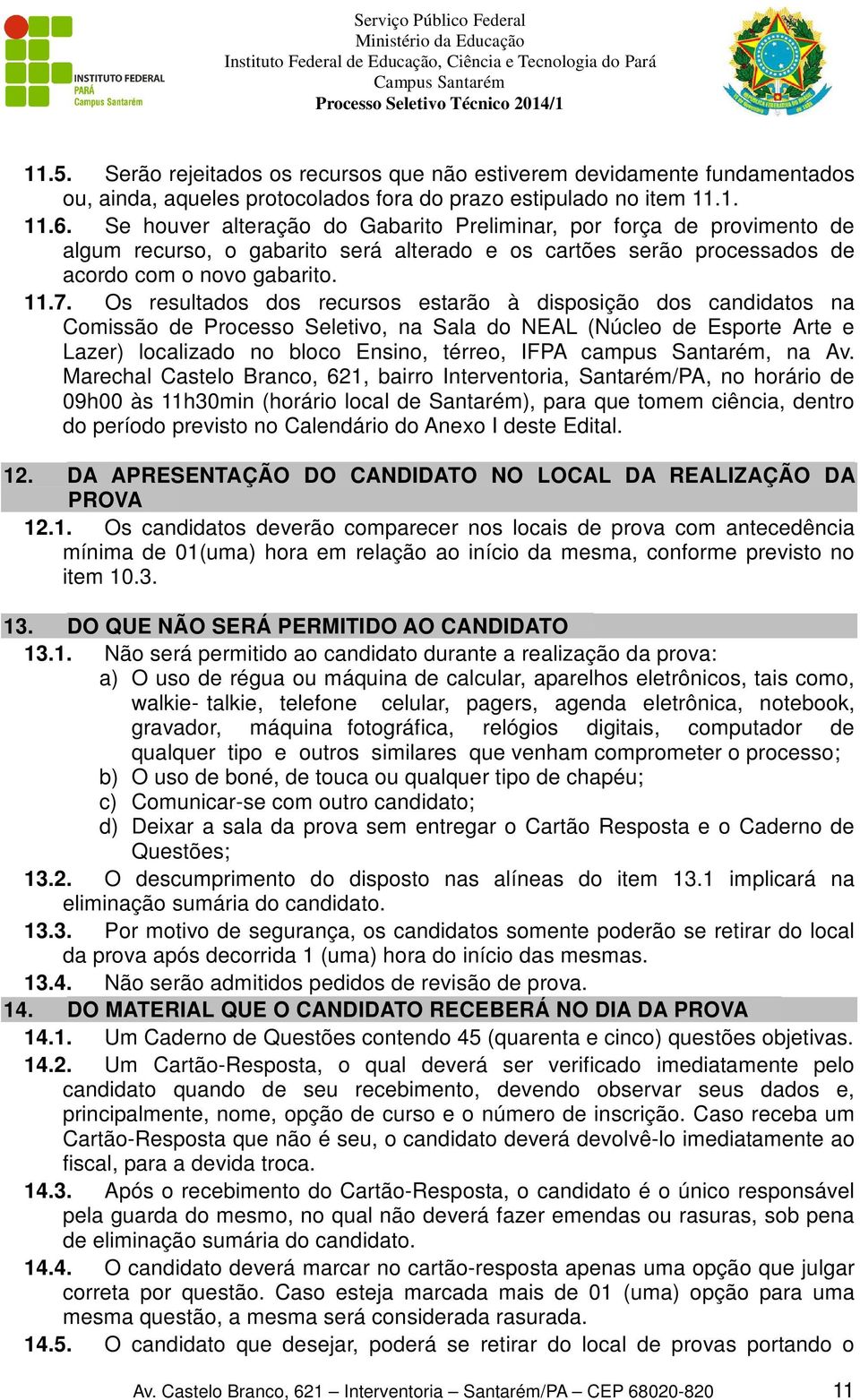 Os resultados dos recursos estarão à disposição dos candidatos na Comissão de Processo Seletivo, na Sala do NEAL (Núcleo de Esporte Arte e Lazer) localizado no bloco Ensino, térreo, IFPA campus