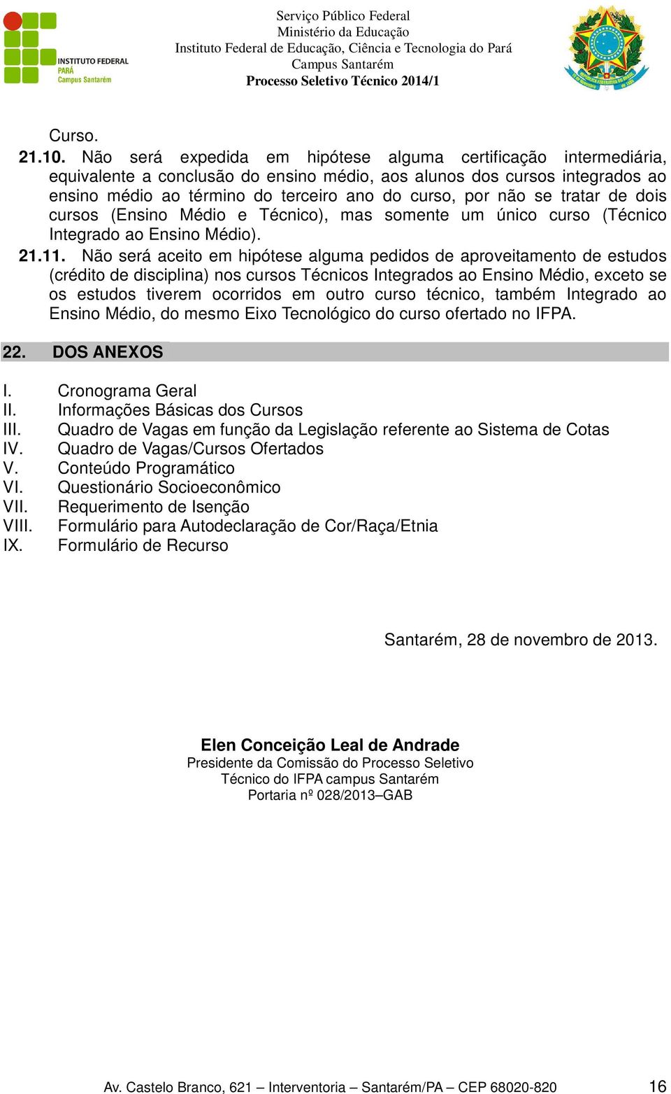 se tratar de dois cursos (Ensino Médio e Técnico), mas somente um único curso (Técnico Integrado ao Ensino Médio). 21.11.