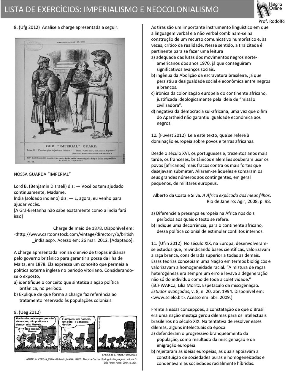 Nesse sentido, a tira citada é pertinente para se fazer uma leitura a) adequada das lutas dos movimentos negros norte- americanos dos anos 1970, já que conseguiram significativos avanços sociais.