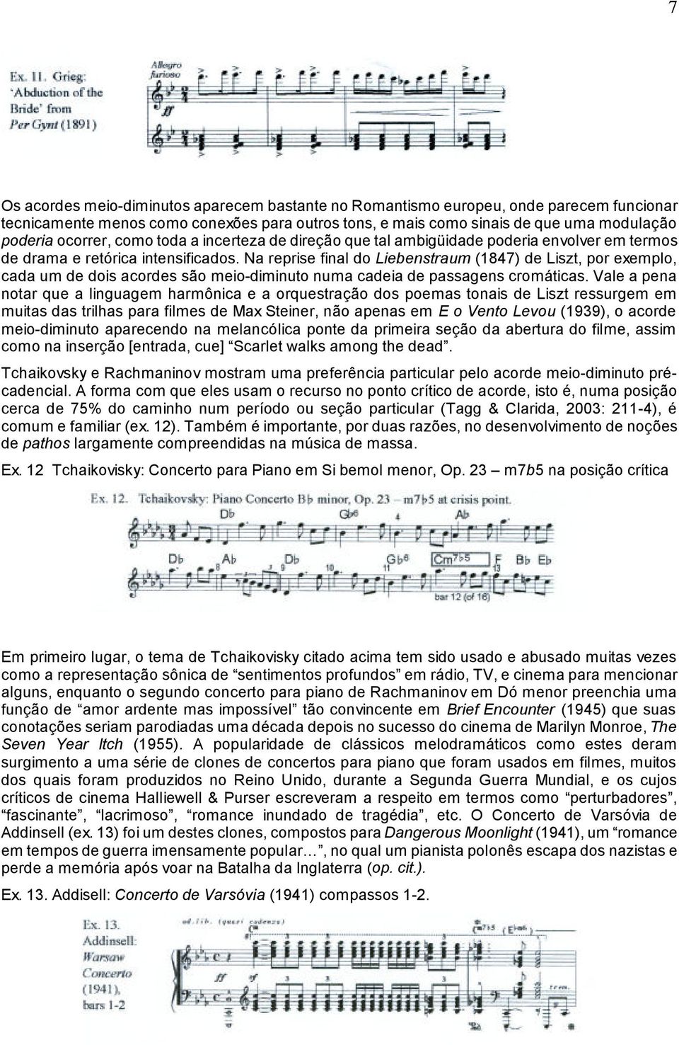 Na reprise final do Liebenstraum (1847) de Liszt, por exemplo, cada um de dois acordes são meio-diminuto numa cadeia de passagens cromáticas.