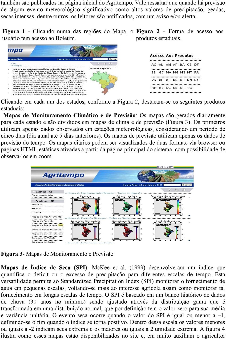 e/ou alerta. Figura 1 - Clicando numa das regiões do Mapa, o usuário tem acesso ao Boletim. Figura 2 - Forma de acesso aos produtos estaduais.