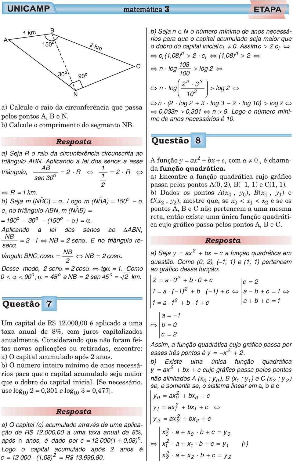 Aplicando a lei dos senos ao ABN, NB senα NB senα. E no triângulo retângulo BNC, cosα NB NB cosα. Desse modo, senα cosα tgα. Como 0 < α < 90 o, α5 o o e NB sen 5 km. Questão 7 Um capital de R$.