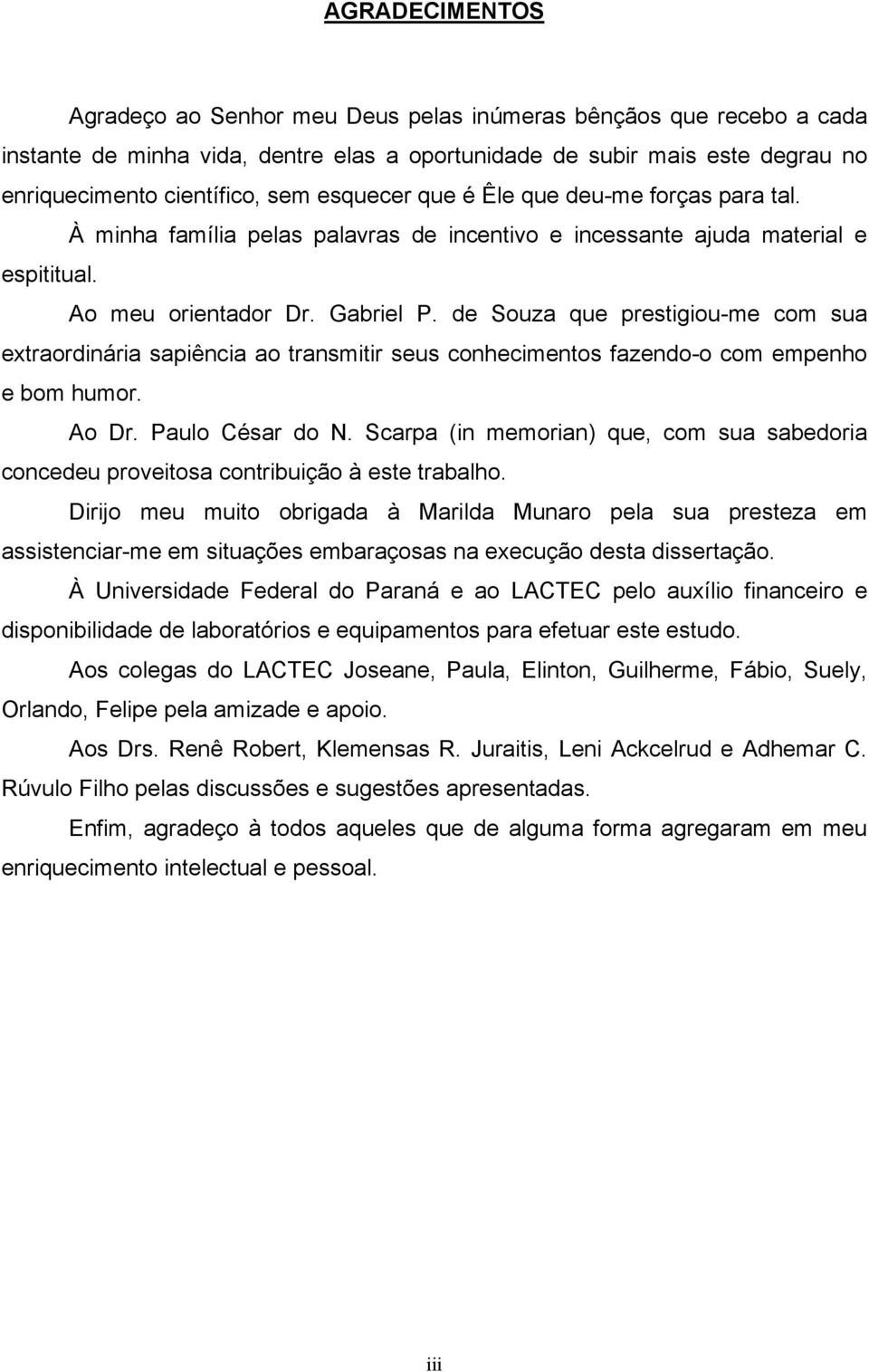 de Souza que prestigiou-me com sua extraordinária sapiência ao transmitir seus conhecimentos fazendo-o com empenho e bom humor. Ao Dr. Paulo César do N.