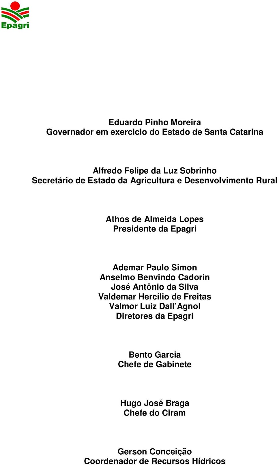 Paulo Simon Anselmo Benvindo Cadorin José Antônio da Silva Valdemar Hercílio de Freitas Valmor Luiz Dall Agnol