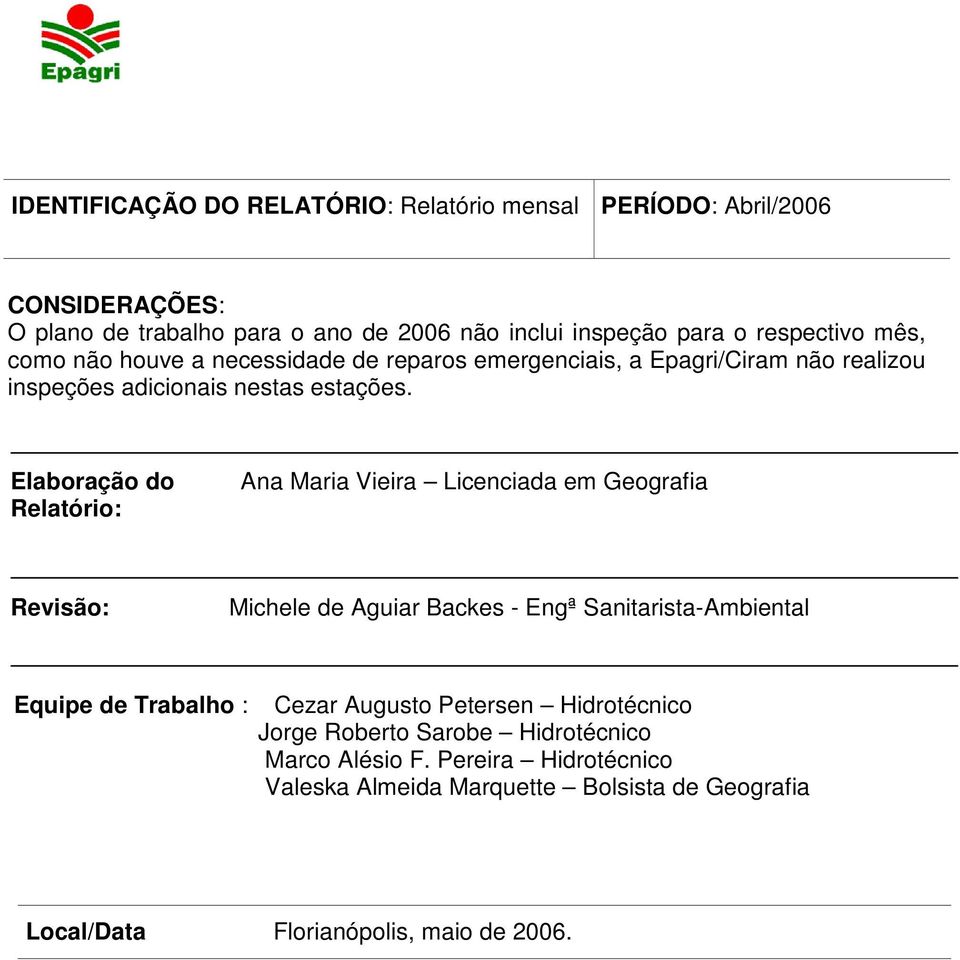 Elaboração do Relatório: Ana Maria Vieira Licenciada em Geografia Revisão: Michele de Aguiar Backes - Engª Sanitarista-Ambiental Equipe de Trabalho : Cezar