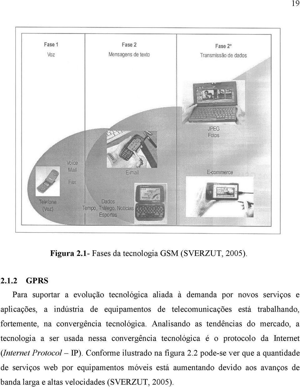 Analisando as tendências do mercado, a tecnologia a ser usada nessa convergência tecnológica é o protocolo da Internet (Internet Protocol IP).