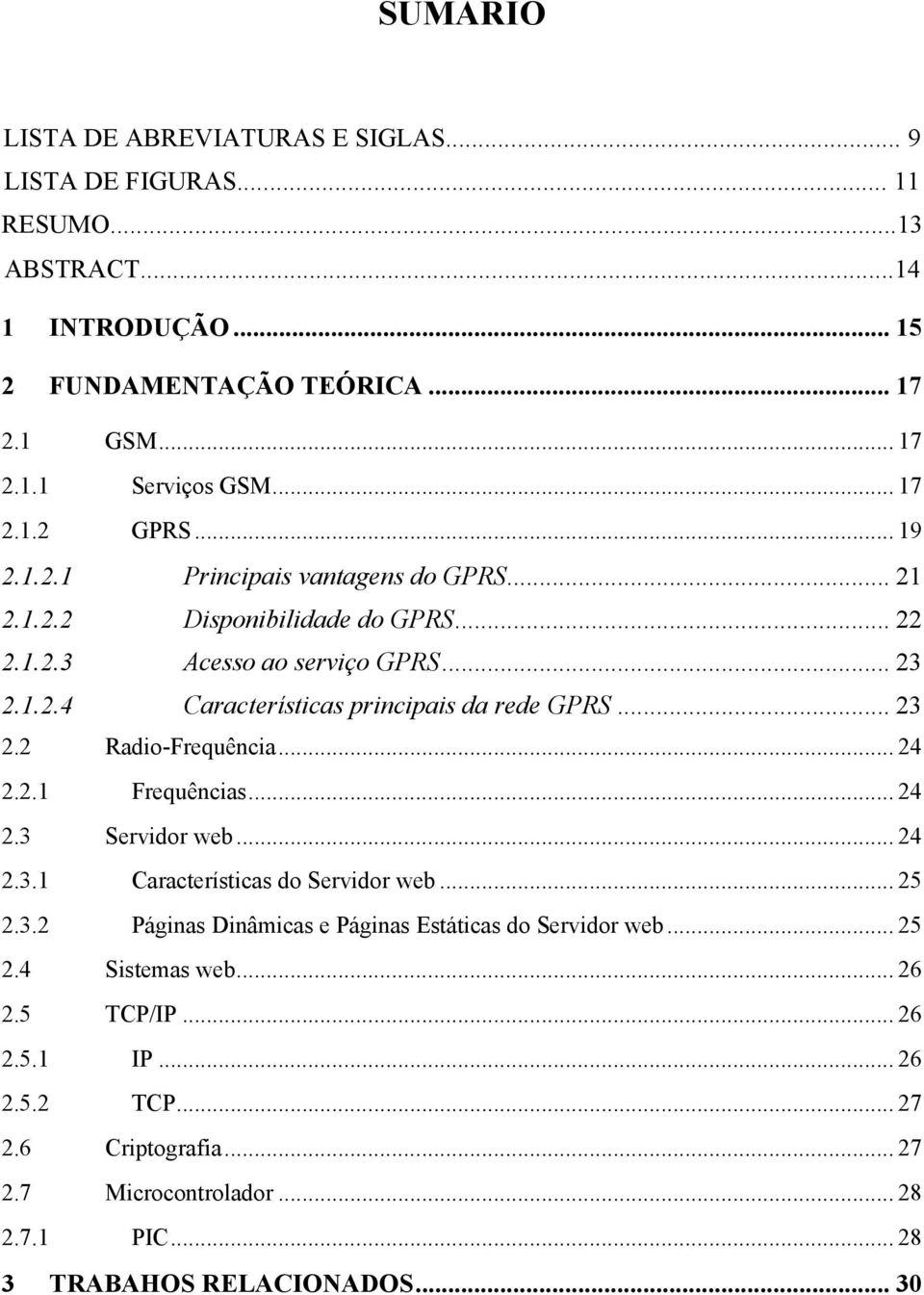 .. 23 2.2 Radio-Frequência... 24 2.2.1 Frequências... 24 2.3 Servidor web... 24 2.3.1 Características do Servidor web... 25 2.3.2 Páginas Dinâmicas e Páginas Estáticas do Servidor web.