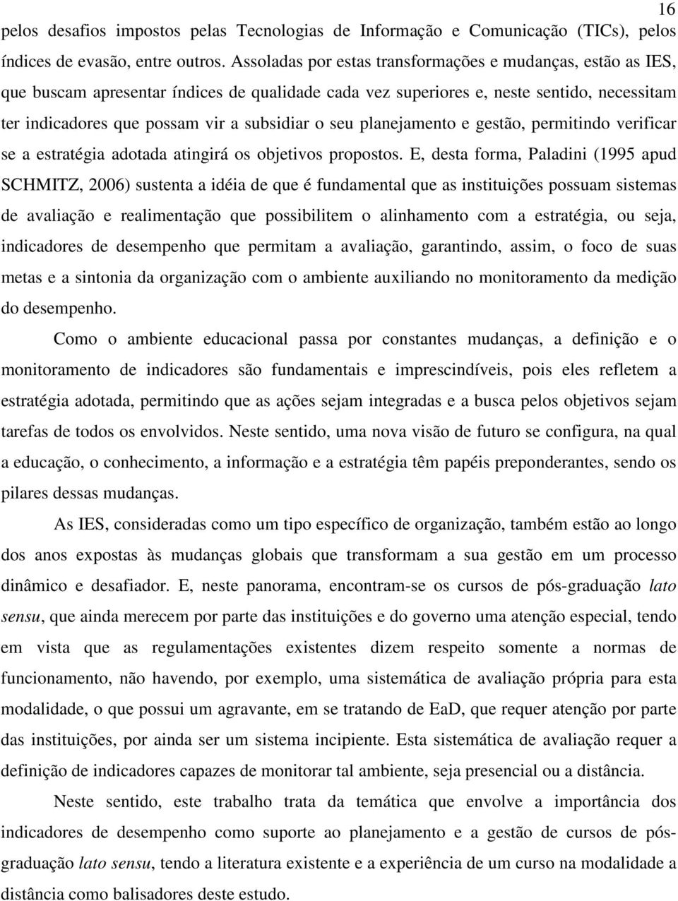 seu planejamento e gestão, permitindo verificar se a estratégia adotada atingirá os objetivos propostos.