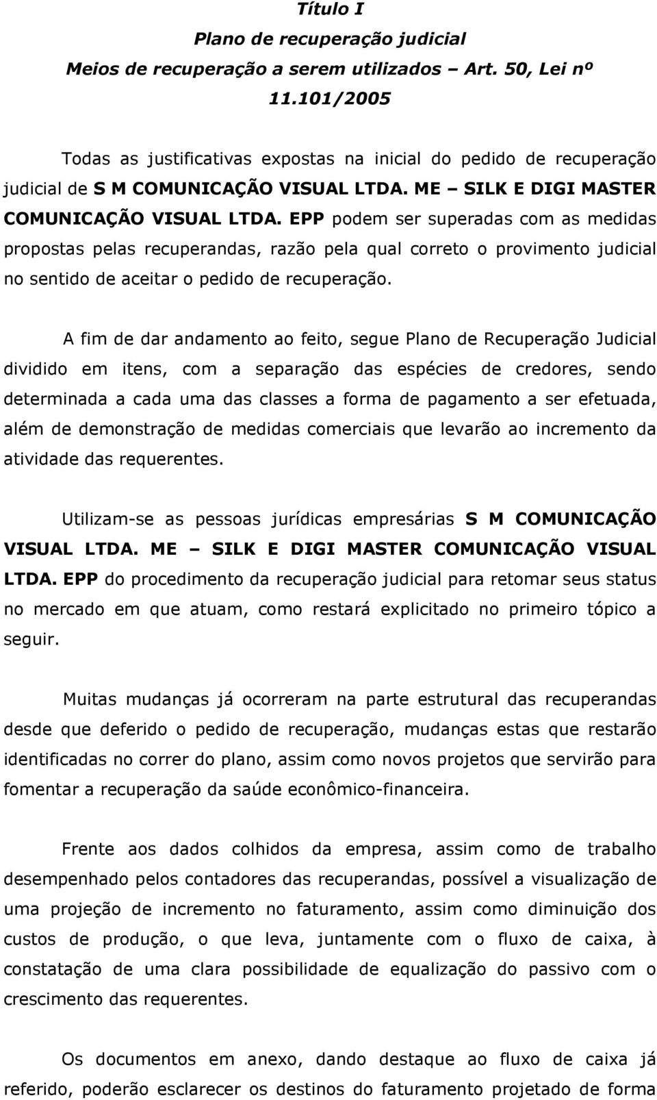 EPP podem ser superadas com as medidas propostas pelas recuperandas, razão pela qual correto o provimento judicial no sentido de aceitar o pedido de recuperação.