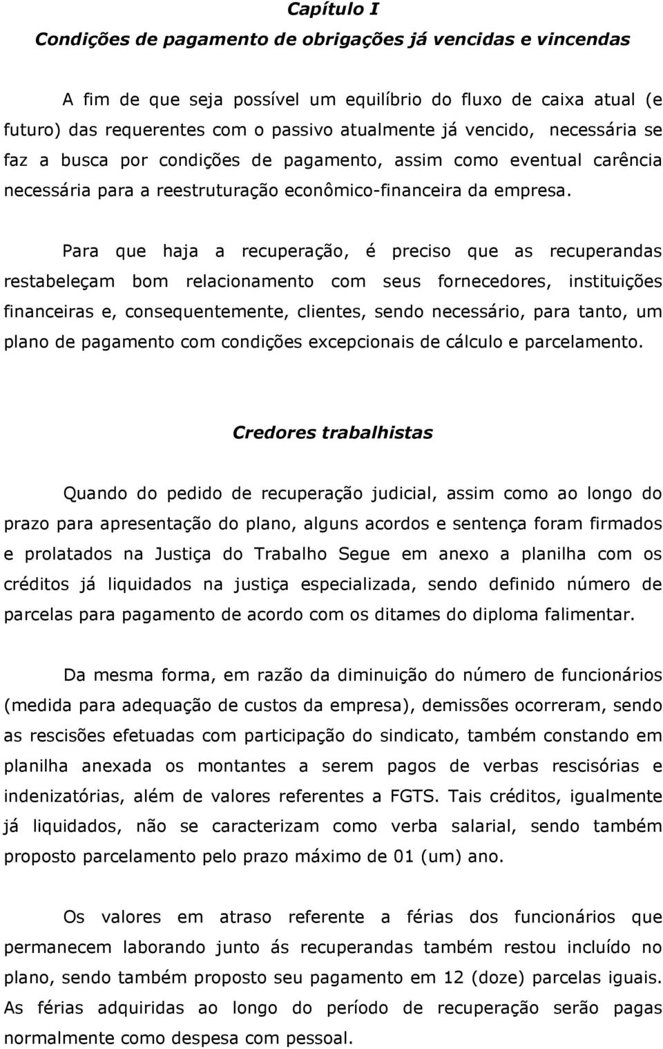 Para que haja a recuperação, é preciso que as recuperandas restabeleçam bom relacionamento com seus fornecedores, instituições financeiras e, consequentemente, clientes, sendo necessário, para tanto,