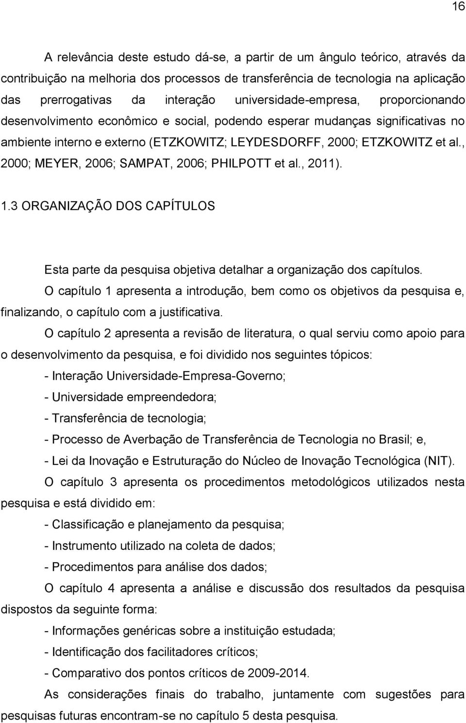 , 2000; MEYER, 2006; SAMPAT, 2006; PHILPOTT et al., 2011). 1.3 ORGANIZAÇÃO DOS CAPÍTULOS Esta parte da pesquisa objetiva detalhar a organização dos capítulos.