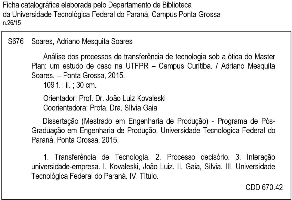 -- Ponta Grossa, 2015. 109 f. : il. ; 30 cm. Orientador: Prof. Dr. João Luiz Kovaleski Coorientadora: Profa. Dra.