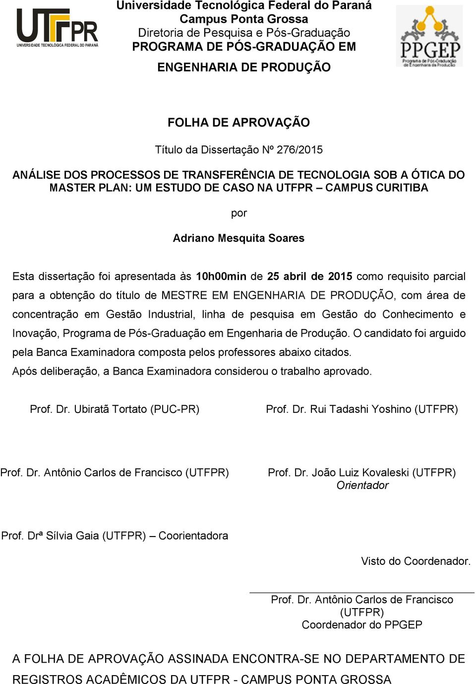 Soares Esta dissertação foi apresentada às 10h00min de 25 abril de 2015 como requisito parcial para a obtenção do título de MESTRE EM ENGENHARIA DE PRODUÇÃO, com área de concentração em Gestão