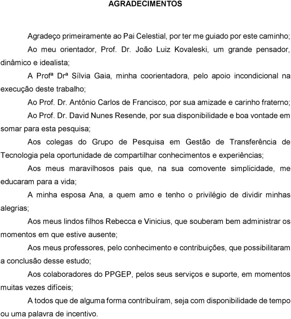 Dr. David Nunes Resende, por sua disponibilidade e boa vontade em somar para esta pesquisa; Aos colegas do Grupo de Pesquisa em Gestão de Transferência de Tecnologia pela oportunidade de compartilhar