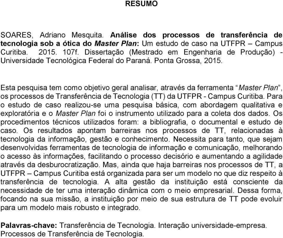 Esta pesquisa tem como objetivo geral analisar, através da ferramenta Master Plan, os processos de Transferência de Tecnologia (TT) da UTFPR - Campus Curitiba.