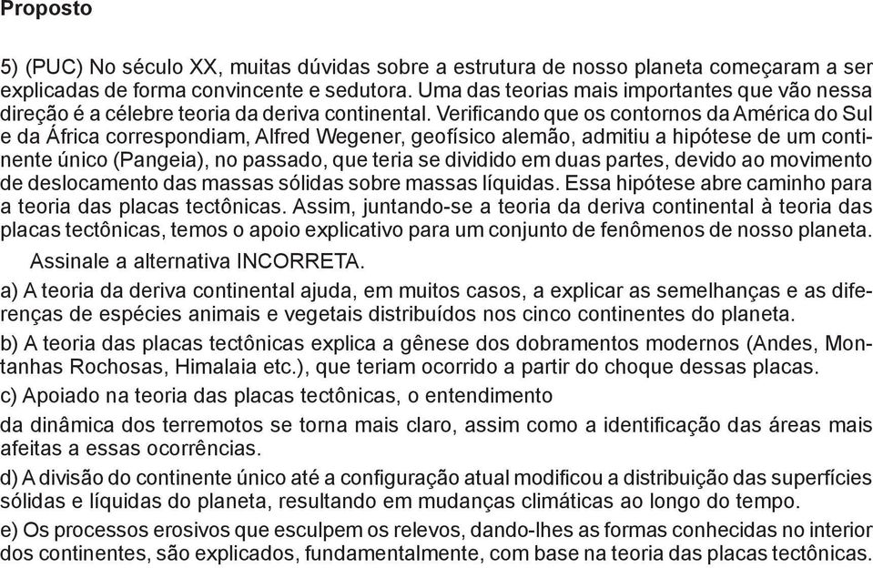 Verificando que os contornos da América do Sul e da África correspondiam, Alfred Wegener, geofísico alemão, admitiu a hipótese de um continente único (Pangeia), no passado, que teria se dividido em