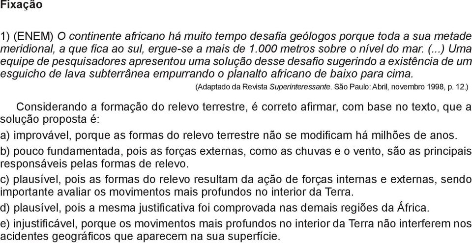 ) Considerando a formação do relevo terrestre, é correto afirmar, com base no texto, que a solução proposta é: a) improvável, porque as formas do relevo terrestre não se modificam há milhões de anos.