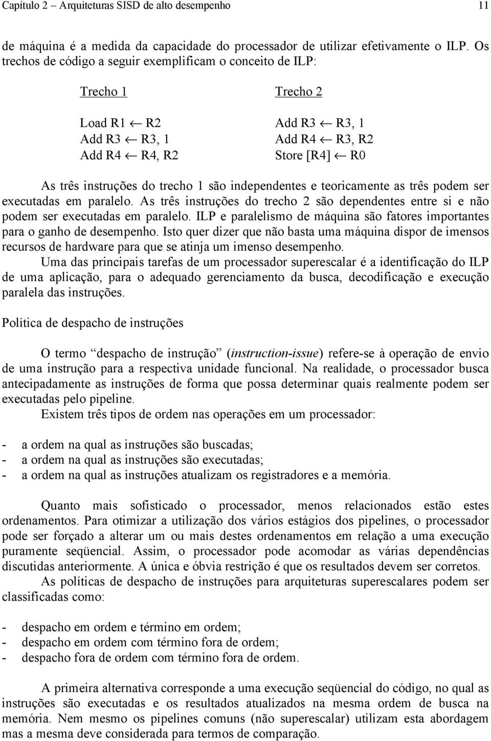 independentes e teoricamente as três podem ser executadas em paralelo. As três instruções do trecho 2 são dependentes entre si e não podem ser executadas em paralelo.