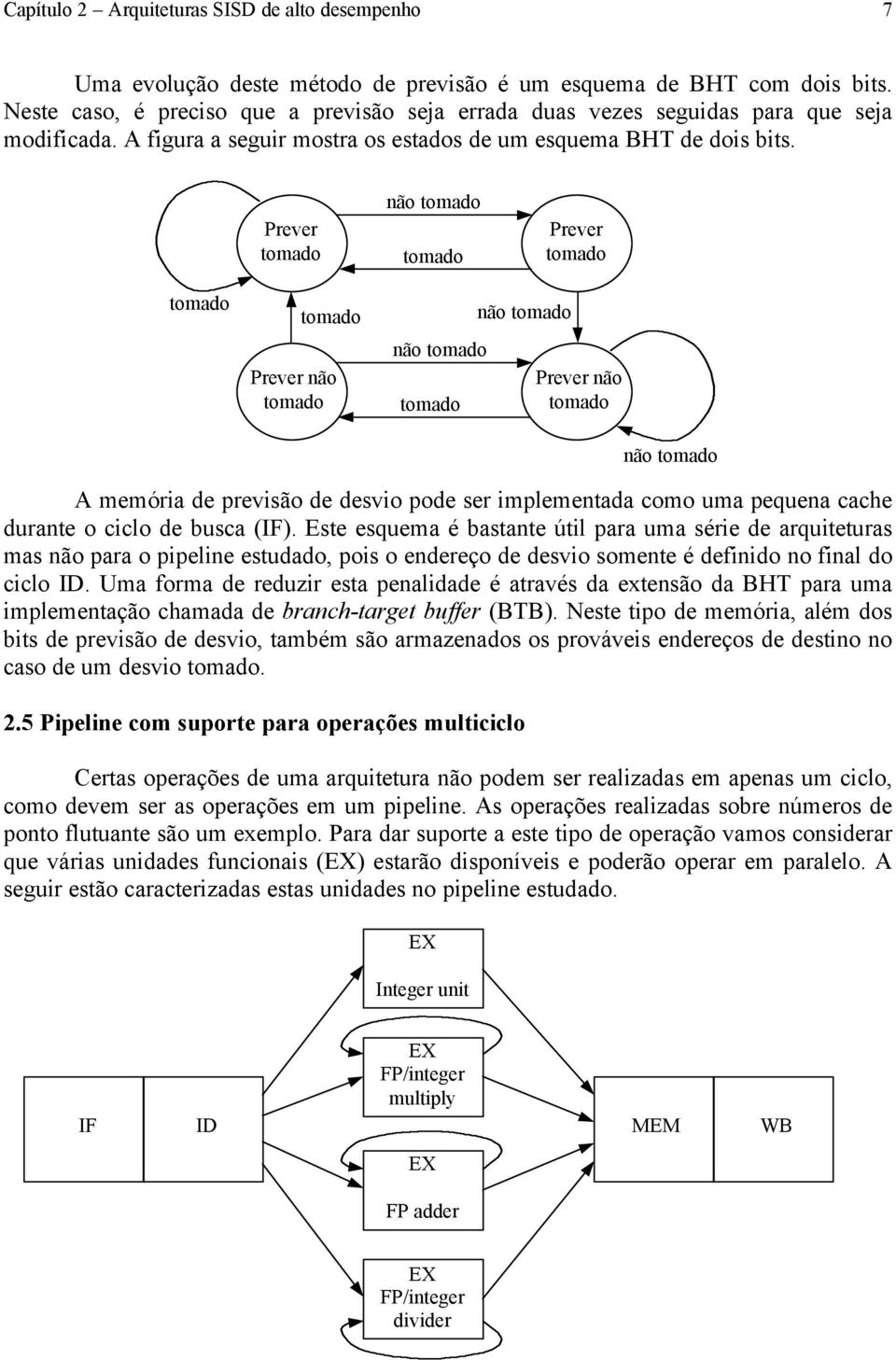 Prever não Prever Prever não não não Prever não A memória de previsão de desvio pode ser implementada como uma pequena cache durante o ciclo de busca (IF).